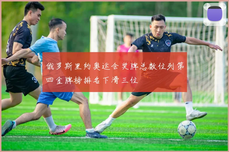 俄罗斯里约奥运会奖牌总数位列第四金牌榜排名下滑三位
