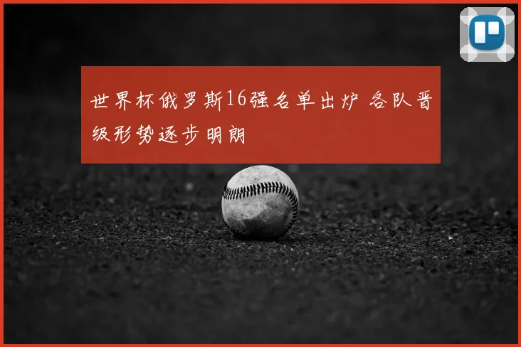世界杯俄罗斯16强名单出炉 各队晋级形势逐步明朗