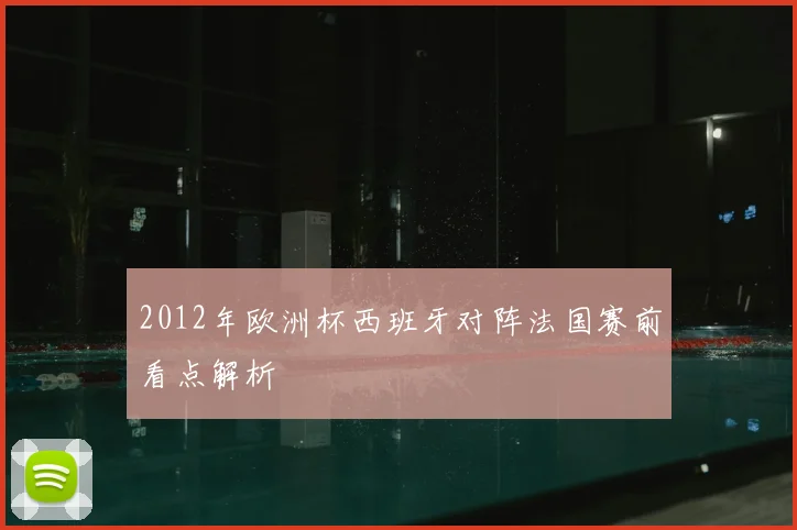 2012年欧洲杯西班牙对阵法国赛前看点解析