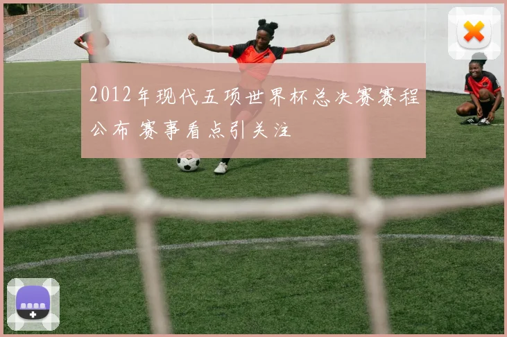 2012年现代五项世界杯总决赛赛程公布 赛事看点引关注